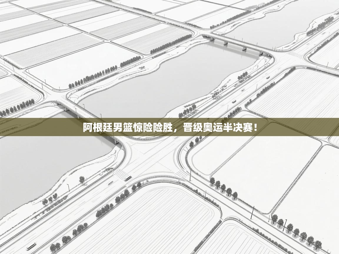 开云体育app投诉-阿根廷男篮惊险险胜，晋级奥运半决赛！  第2张