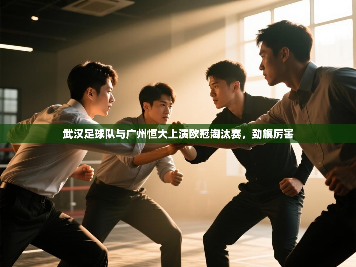 开云体育入口邀请码-武汉足球队与广州恒大上演欧冠淘汰赛，劲旗厉害  第4张