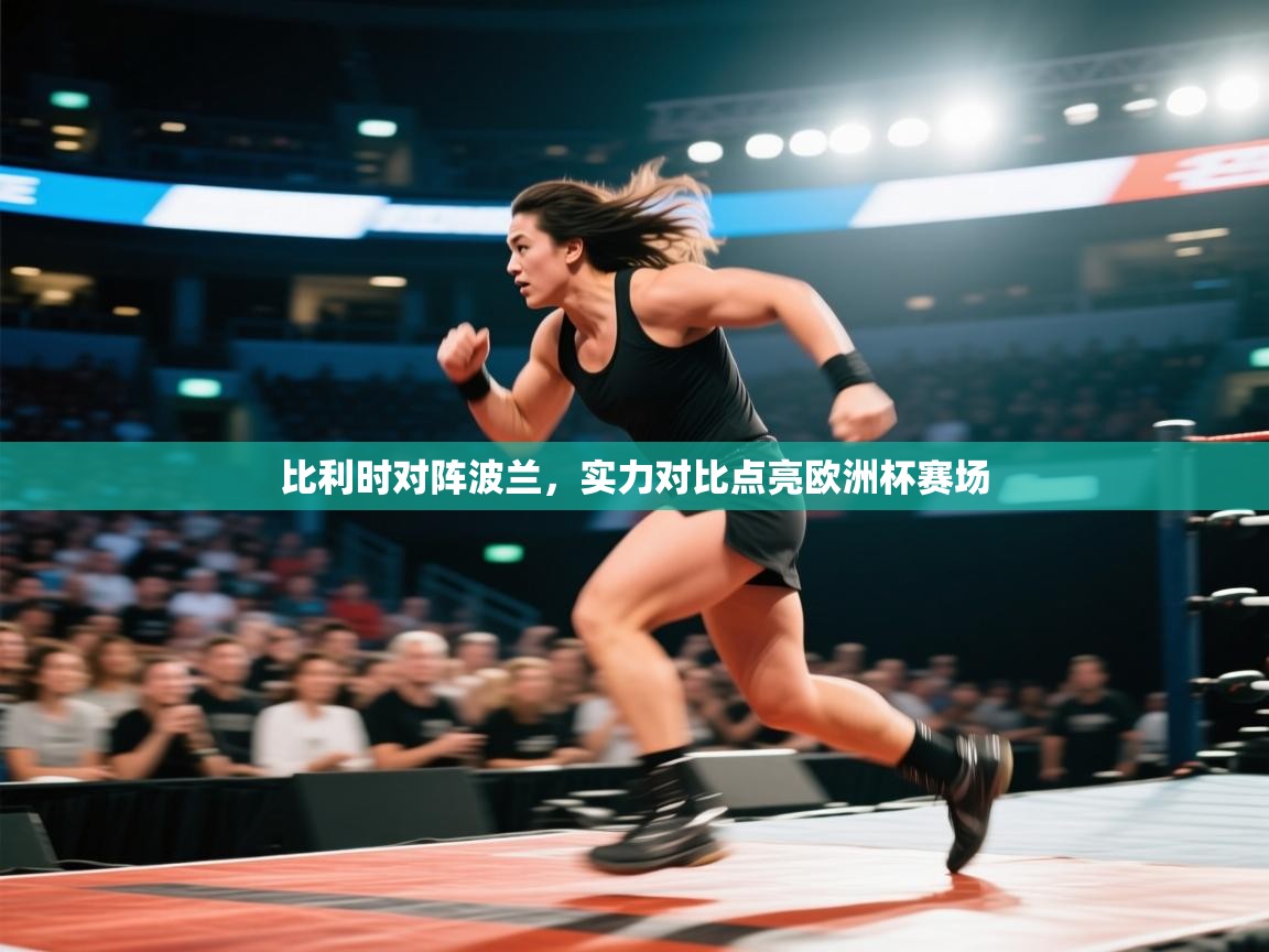 云开体育app网页版入口-比利时对阵波兰，实力对比点亮欧洲杯赛场  第1张