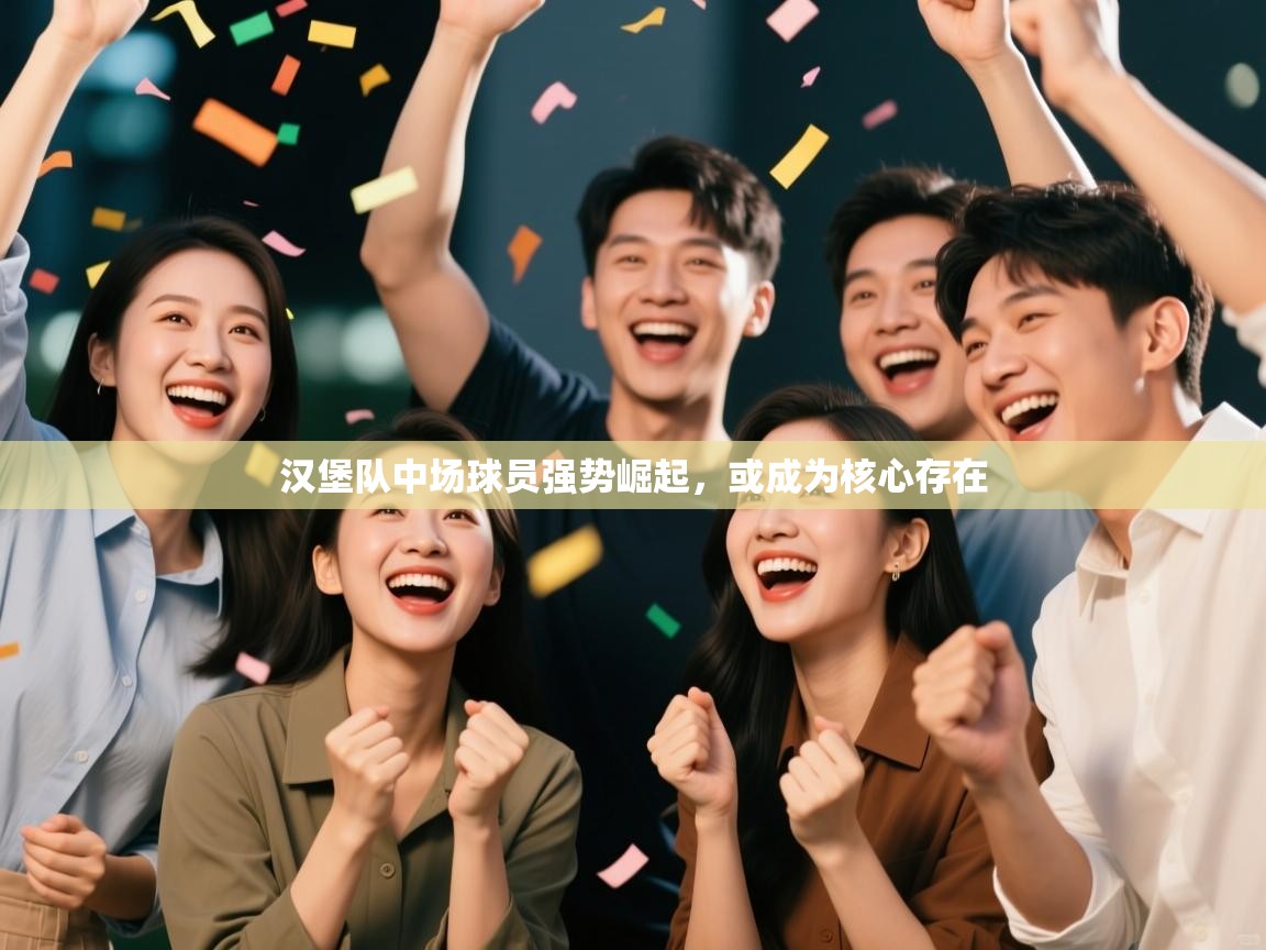 开云体育网络异常修复-汉堡队中场球员强势崛起，或成为核心存在  第3张