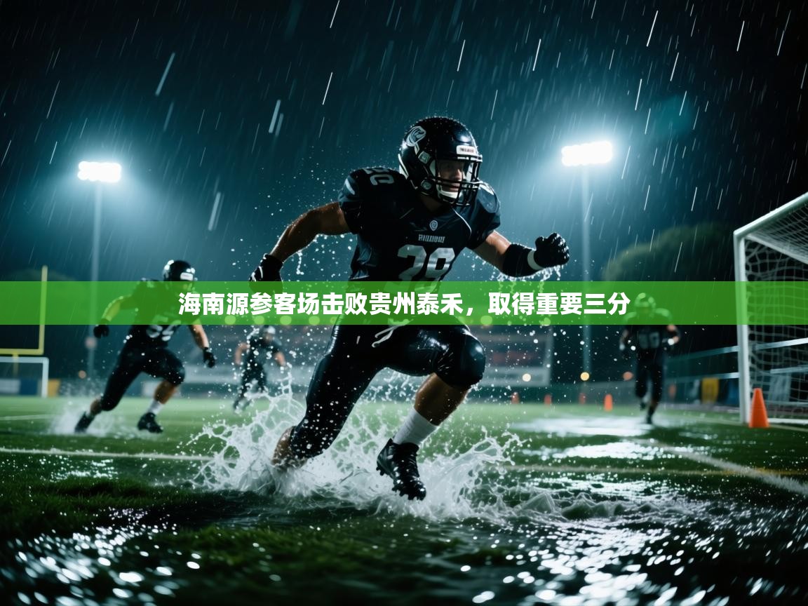 开云体育网络异常修复-海南源参客场击败贵州泰禾，取得重要三分  第1张