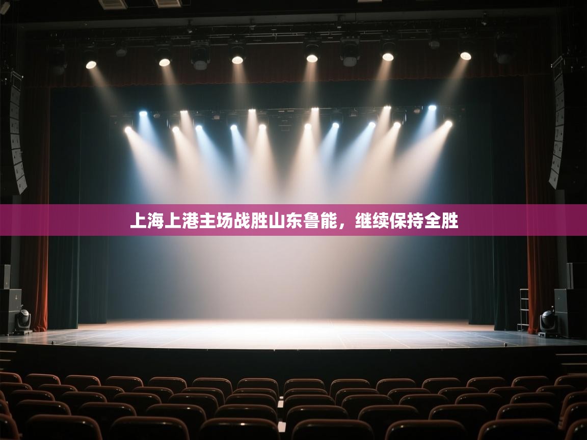 开云体育夜间模式开启-上海上港主场战胜山东鲁能,继续保持全胜 第2张