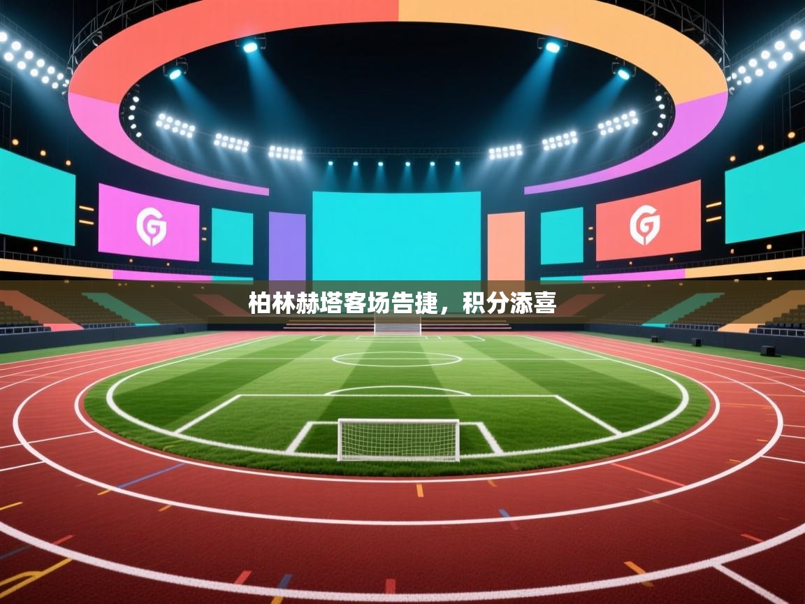 开云体育旧版下载地址-柏林赫塔客场告捷,积分添喜 第1张