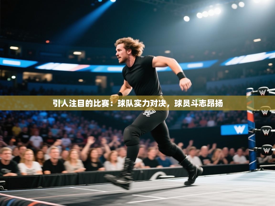 开云体育绑定手机指南-引人注目的比赛：球队实力对决，球员斗志昂扬  第2张