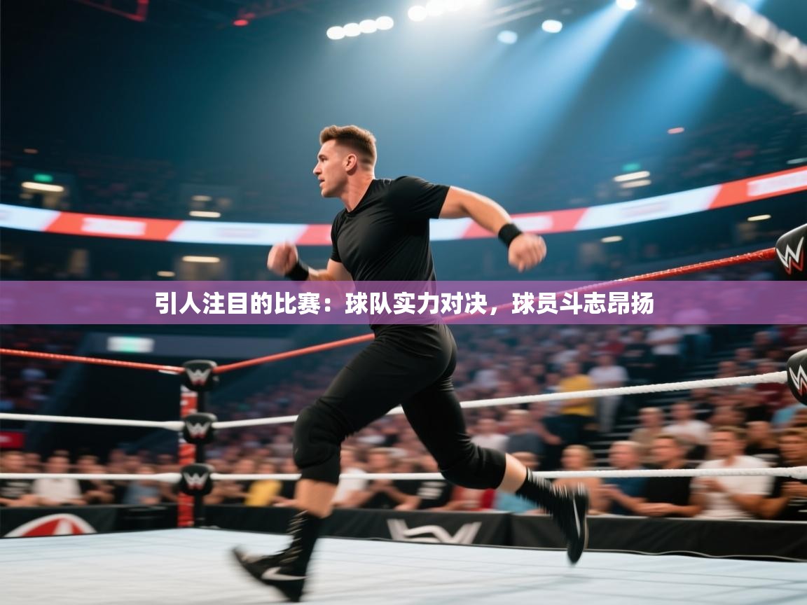 开云体育绑定手机指南-引人注目的比赛：球队实力对决，球员斗志昂扬  第4张